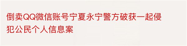 倒卖QQ微信账号宁夏永宁警方破获一起侵犯公民个人信息案