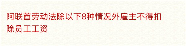 阿联酋劳动法除以下8种情况外雇主不得扣除员工工资