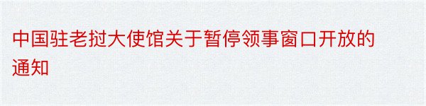 中国驻老挝大使馆关于暂停领事窗口开放的通知