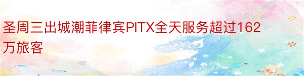 圣周三出城潮菲律宾PITX全天服务超过162万旅客