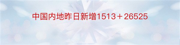 中国内地昨日新增1513＋26525