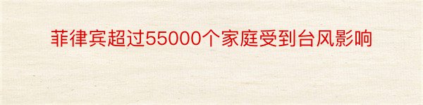 菲律宾超过55000个家庭受到台风影响