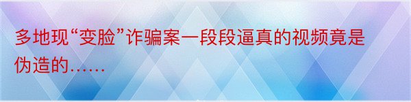 多地现“变脸”诈骗案一段段逼真的视频竟是伪造的……