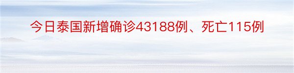 今日泰国新增确诊43188例、死亡115例