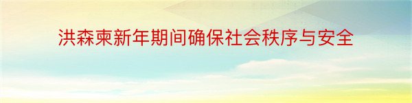 洪森柬新年期间确保社会秩序与安全