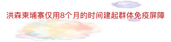 洪森柬埔寨仅用8个月的时间建起群体免疫屏障