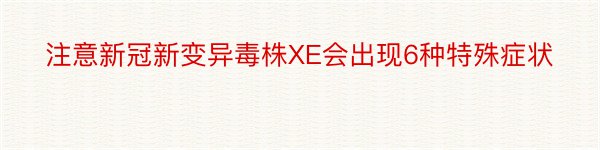 注意新冠新变异毒株XE会出现6种特殊症状