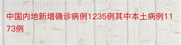 中国内地新增确诊病例1235例其中本土病例1173例