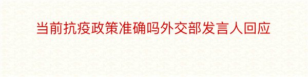 当前抗疫政策准确吗外交部发言人回应