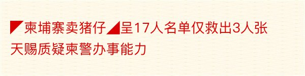 ◤柬埔寨卖猪仔◢呈17人名单仅救出3人张天赐质疑柬警办事能力