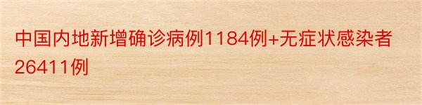 中国内地新增确诊病例1184例+无症状感染者26411例