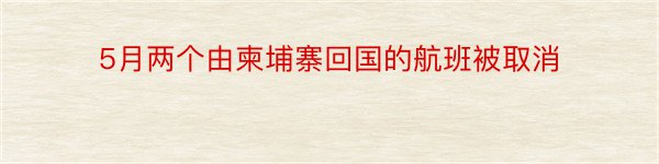 5月两个由柬埔寨回国的航班被取消