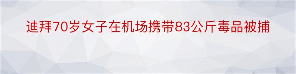 迪拜70岁女子在机场携带83公斤毒品被捕