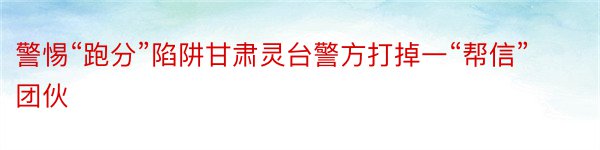 警惕“跑分”陷阱甘肃灵台警方打掉一“帮信”团伙