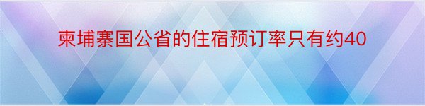 柬埔寨国公省的住宿预订率只有约40