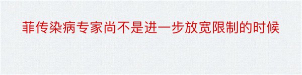 菲传染病专家尚不是进一步放宽限制的时候