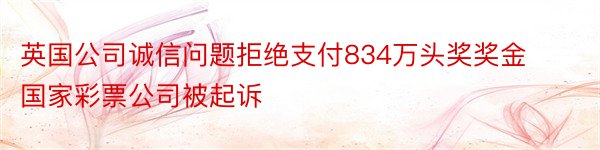 英国公司诚信问题拒绝支付834万头奖奖金国家彩票公司被起诉