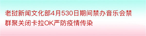 老挝新闻文化部4月530日期间禁办音乐会禁群聚关闭卡拉OK严防疫情传染