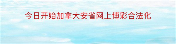 今日开始加拿大安省网上博彩合法化