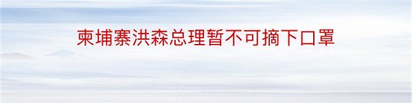 柬埔寨洪森总理暂不可摘下口罩