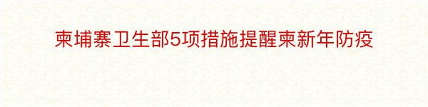 柬埔寨卫生部5项措施提醒柬新年防疫