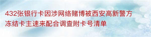 432张银行卡因涉网络赌博被西安高新警方冻结卡主速来配合调查附卡号清单