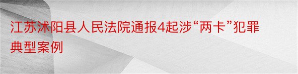 江苏沭阳县人民法院通报4起涉“两卡”犯罪典型案例