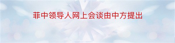 菲中领导人网上会谈由中方提出