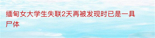 缅甸女大学生失联2天再被发现时已是一具尸体