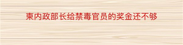 柬内政部长给禁毒官员的奖金还不够