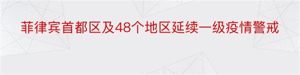 菲律宾首都区及48个地区延续一级疫情警戒