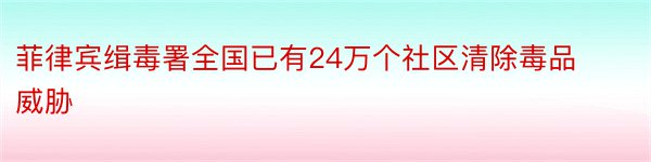 菲律宾缉毒署全国已有24万个社区清除毒品威胁