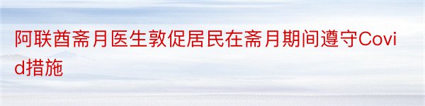 阿联酋斋月医生敦促居民在斋月期间遵守Covid措施