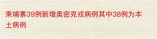 柬埔寨39例新增奥密克戎病例其中38例为本土病例