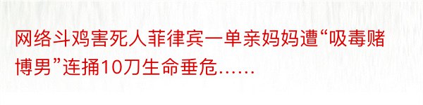 网络斗鸡害死人菲律宾一单亲妈妈遭“吸毒赌博男”连捅10刀生命垂危……