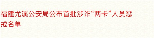 福建尤溪公安局公布首批涉诈“两卡”人员惩戒名单