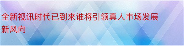 全新视讯时代已到来谁将引领真人市场发展新风向