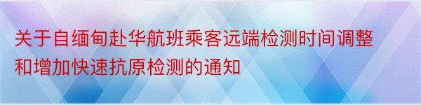 关于自缅甸赴华航班乘客远端检测时间调整和增加快速抗原检测的通知