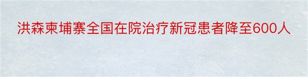 洪森柬埔寨全国在院治疗新冠患者降至600人