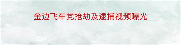 金边飞车党抢劫及逮捕视频曝光