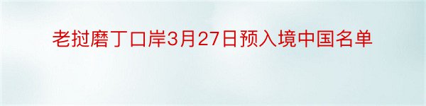 老挝磨丁口岸3月27日预入境中国名单