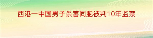 西港一中国男子杀害同胞被判10年监禁