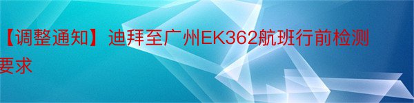 【调整通知】迪拜至广州EK362航班行前检测要求