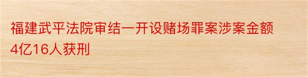 福建武平法院审结一开设赌场罪案涉案金额4亿16人获刑