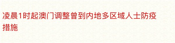 凌晨1时起澳门调整曾到内地多区域人士防疫措施