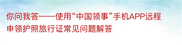 你问我答——使用“中国领事”手机APP远程申领护照旅行证常见问题解答