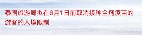 泰国旅游局拟在6月1日前取消接种全剂疫苗的游客的入境限制