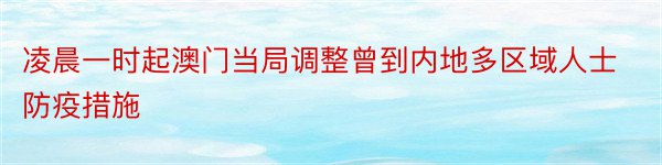 凌晨一时起澳门当局调整曾到内地多区域人士防疫措施