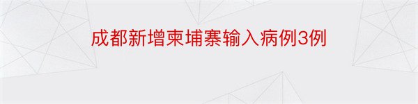 成都新增柬埔寨输入病例3例