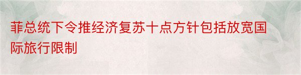 菲总统下令推经济复苏十点方针包括放宽国际旅行限制